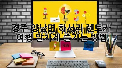 경주 양남면 하서리 렌트카 여행: 알차게 즐기는 방법!